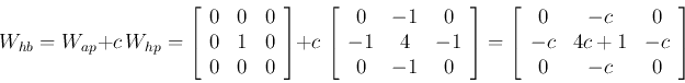 \begin{displaymath}
W_{hb}=W_{ap}+c  W_{hp}
=\left[ \begin{array}{ccc} 0 & 0 ...
... -c & 0  -c & 4c+1 & -c \\
0 & -c & 0 \end{array} \right]
\end{displaymath}