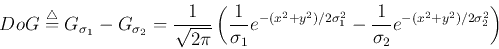 \begin{displaymath}DoG \stackrel{\triangle}{=}G_{\sigma_1}-G_{\sigma_2}=\frac{1}...
...gma_1^2}-
\frac{1}{\sigma_2}e^{-(x^2+y^2)/2\sigma_2^2}\right)
\end{displaymath}