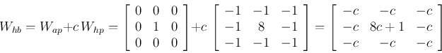 \begin{displaymath}W_{hb}=W_{ap}+c W_{hp}
=\left[ \begin{array}{ccc} 0 & 0 & 0...
... & -c  -c & 8c+1 & -c \\
-c & -c & -c \end{array} \right]
\end{displaymath}