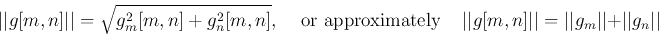 \begin{displaymath}\vert\vert g[m,n]\vert\vert=\sqrt{g^2_m[m,n]+g^2_n[m,n]},\;\;...
...n]\vert\vert=\vert\vert g_m\vert\vert+\vert\vert g_n\vert\vert \end{displaymath}