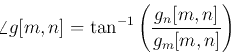 \begin{displaymath}\angle g[m,n]=\tan^{-1} \left(\frac{g_n[m,n]}{g_m[m,n]}\right) \end{displaymath}