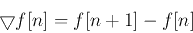 \begin{displaymath}
\bigtriangledown f[n]=f[n+1]-f[n]
\end{displaymath}