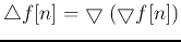 $\displaystyle \bigtriangleup f[n]=\bigtriangledown\;(\bigtriangledown f[n])$