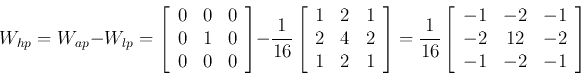 \begin{displaymath}W_{hp}=W_{ap}-W_{lp}
=\left[ \begin{array}{ccc} 0 & 0 & 0 \\...
...2 & -1  -2 & 12 & -2 \\
-1 & -2 & -1 \end{array} \right]
\end{displaymath}