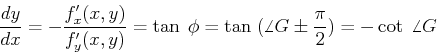 \begin{displaymath}\frac{dy}{dx}=-\frac{f'_x(x,y)}{f'_y(x,y)} = \tan \;\phi
= \tan\;(\angle G \pm \frac{\pi}{2}) = -\cot\; \angle G \end{displaymath}