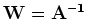 ${\mathbf W=A^{-1}}$