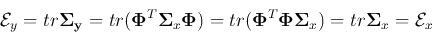 \begin{displaymath}
{\cal E}_y=tr {\bf\Sigma_y}=tr ({\bf\Phi}^T{\bf\Sigma}_x{\b...
...{\bf\Phi}^T{\bf\Phi}{\bf\Sigma}_x)=tr {\bf\Sigma}_x={\cal E}_x
\end{displaymath}