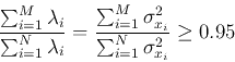 \begin{displaymath}
\frac{\sum_{i=1}^{M} \lambda_i}{\sum_{i=1}^{N} \lambda_i}
...
...1}^{M} \sigma^2_{x_i}}{\sum_{i=1}^{N} \sigma^2_{x_i}}\ge 0.95
\end{displaymath}
