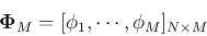 \begin{displaymath}
{\bf\Phi}_M=[ {\bf\phi}_1,\cdots,{\bf\phi}_M ]_{N\times M}
\end{displaymath}