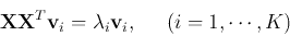 \begin{displaymath}
{\bf XX}^T{\bf v}_i=\lambda_i{\bf v}_i,\;\;\;\;\;(i=1,\cdots,K)
\end{displaymath}