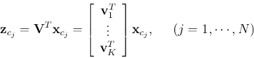 \begin{displaymath}
{\bf z}_{c_j}={\bf V}^T{\bf x}_{c_j}
=\left[\begin{array}{...
...K^T\end{array}\right]
{\bf x}_{c_j},\;\;\;\;\;(j=1,\cdots,N)
\end{displaymath}