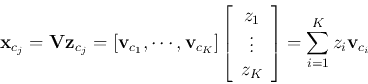 \begin{displaymath}
{\bf x}_{c_j}={\bf V}{\bf z}_{c_j}
=[{\bf v}_{c_1},\cdots...
...dots z_K\end{array}\right]
=\sum_{i=1}^K z_i {\bf v}_{c_i}
\end{displaymath}