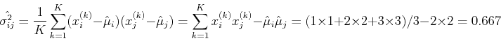 \begin{displaymath}\hat{\sigma^2_{ij}}=\frac{1}{K}\sum_{k=1}^K(x_i^{(k)}-\hat{\m...
...\mu}_j
=(1 \times 1+2 \times 2+3 \times 3)/3-2 \times 2=0.667 \end{displaymath}