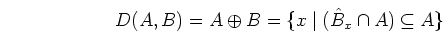 \begin{displaymath}D(A,B)=A\oplus B=\{ x\;\vert\;(\hat{B}_x \cap A) \subseteq A \} \end{displaymath}