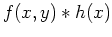 $\displaystyle f(x,y) * h(x)$