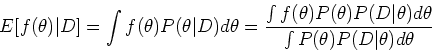 \begin{displaymath}E[f(\theta)\vert D]=\int f(\theta) P(\theta\vert D) d\theta
=...
...(D\vert\theta)d\theta}{\int P(\theta) P(D\vert\theta) d\theta} \end{displaymath}