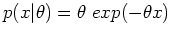 $p(x\vert\theta)=\theta\; exp(-\theta x)$