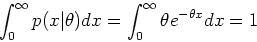 \begin{displaymath}\int_0^\infty p(x\vert\theta) dx=\int_0^\infty \theta e^{-\theta x} dx =1\end{displaymath}
