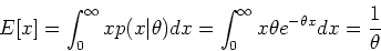 \begin{displaymath}E[ x]=\int_0^\infty x p(x\vert\theta) dx
=\int_0^\infty x \theta e^{-\theta x} dx=\frac{1}{\theta} \end{displaymath}