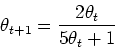 \begin{displaymath}\theta_{t+1}=\frac{2\theta_t}{5\theta_t +1} \end{displaymath}
