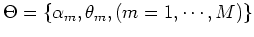 $\Theta=\{\alpha_m, \theta_m,(m=1,\cdots,M) \}$