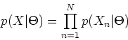 \begin{displaymath}p(X\vert\Theta)=\prod_{n=1}^N p(X_n\vert\Theta) \end{displaymath}