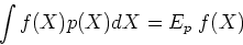 \begin{displaymath}\int f(X) p(X) dX=E_p \; f(X) \end{displaymath}