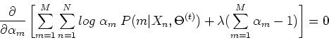 \begin{displaymath}\frac{\partial}{\partial \alpha_m}\left[ \sum_{m=1}^M \sum_{n...
... X_n,\Theta^{(t)}) +\lambda(\sum_{m=1}^M \alpha_m-1) \right]=0 \end{displaymath}