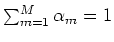 $\sum_{m=1}^M \alpha_m=1$
