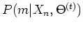 $P(m\vert X_n,\Theta^{(t)})$