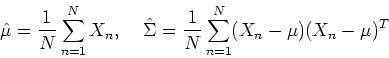 \begin{displaymath}\hat{\mu}=\frac{1}{N}\sum_{n=1}^N X_n,\;\;\;\;
\hat{\Sigma}=\frac{1}{N}\sum_{n=1}^N (X_n-\mu)(X_n-\mu)^T \end{displaymath}