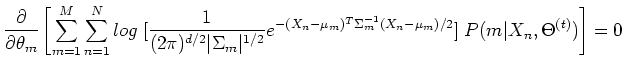 $\displaystyle \frac{\partial}{\partial \theta_m} \left[ \sum_{m=1}^M \sum_{n=1}...
..._n-\mu_m)^T\Sigma_m^{-1}(X_n-\mu_m)/2}
]
\;P(m\vert X_n,\Theta^{(t)}) \right]=0$