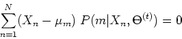 \begin{displaymath}\sum_{n=1}^N (X_n-\mu_m)\;P(m\vert X_n,\Theta^{(t)})=0 \end{displaymath}