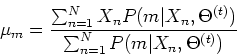 \begin{displaymath}\mu_m=\frac{\sum_{n=1}^N X_n P(m\vert X_n,\Theta^{(t)})}
{\sum_{n=1}^N P(m\vert X_n,\Theta^{(t)})} \end{displaymath}
