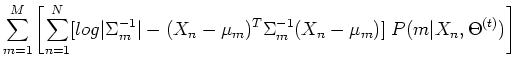 $\displaystyle \sum_{m=1}^M \left[ \sum_{n=1}^N [
log \vert\Sigma_m^{-1}\vert-(X_n-\mu_m)^T\Sigma_m^{-1}(X_n-\mu_m)]
\;P(m\vert X_n,\Theta^{(t)})\right]$