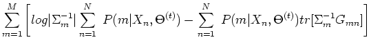 $\displaystyle \sum_{m=1}^M\left[log \vert\Sigma_m^{-1}\vert \sum_{n=1}^N \;P(m\...
...t)})
-\sum_{n=1}^N \;P(m\vert X_n,\Theta^{(t)})
tr[\Sigma_m^{-1} G_{mn}]\right]$