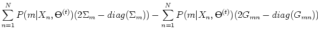 $\displaystyle \sum_{n=1}^N P(m\vert X_n,\Theta^{(t)})(2\Sigma_m-diag(\Sigma_m))
-\sum_{n=1}^N P(m\vert X_n,\Theta^{(t)})(2G_{mn}-diag(G_{mn}))$