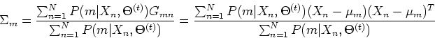 \begin{displaymath}\Sigma_m=\frac{\sum_{n=1}^N P(m\vert X_n,\Theta^{(t)})G_{mn}}...
...\mu_m)(X_n-\mu_m)^T}
{\sum_{n=1}^N P(m\vert X_n,\Theta^{(t)})}
\end{displaymath}