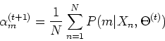 \begin{displaymath}\alpha_m^{(t+1)}=\frac{1}{N}\sum_{n=1}^N P(m\vert X_n,\Theta^{(t)}) \end{displaymath}