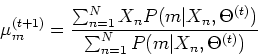 \begin{displaymath}\mu_m^{(t+1)}=\frac{\sum_{n=1}^N X_n P(m\vert X_n,\Theta^{(t)})}
{\sum_{n=1}^N P(m\vert X_n,\Theta^{(t)})} \end{displaymath}