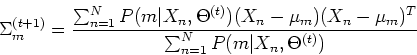 \begin{displaymath}\Sigma_m^{(t+1)}=\frac{\sum_{n=1}^N P(m\vert X_n,\Theta^{(t)}...
...\mu_m)(X_n-\mu_m)^T}
{\sum_{n=1}^N P(m\vert X_n,\Theta^{(t)})}
\end{displaymath}