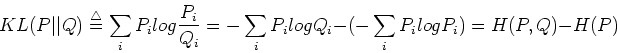 \begin{displaymath}KL(P\vert\vert Q)\stackrel{\triangle}{=}\sum_i P_i log \frac{P_i}{Q_i}
=-\sum_i P_i log Q_i-(-\sum_i P_i log P_i)=H(P,Q)-H(P) \end{displaymath}