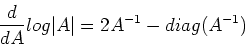 \begin{displaymath}\frac{d}{dA} log\vert A\vert=2A^{-1}-diag(A^{-1}) \end{displaymath}