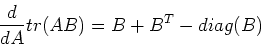 \begin{displaymath}\frac{d}{dA} tr(AB)=B+B^T-diag(B) \end{displaymath}