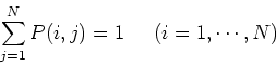 \begin{displaymath}\sum_{j=1}^N P(i,j)=1 \;\;\;\;\;(i=1,\cdots,N) \end{displaymath}