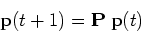 \begin{displaymath}{\bf p}(t+1)={\bf P} \; {\bf p}(t) \end{displaymath}