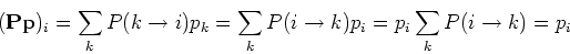 \begin{displaymath}({\bf P} {\bf p})_i=\sum_k P(k\rightarrow i) p_k
=\sum_k P(i\rightarrow k) p_i=p_i\sum_k P(i\rightarrow k)=p_i \end{displaymath}