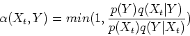 \begin{displaymath}\alpha(X_t,Y)=min(1, \frac{p(Y)q(X_t\vert Y)}{p(X_t)q(Y\vert X_t)}) \end{displaymath}