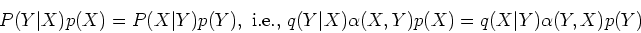 \begin{displaymath}P(Y\vert X)p(X)=P(X\vert Y)p(Y), \mbox{ i.e., }
q(Y\vert X) \alpha(X,Y)p(X)=q(X\vert Y) \alpha(Y,X)p(Y) \end{displaymath}