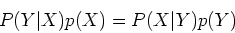 \begin{displaymath}P(Y\vert X)p(X)=P(X\vert Y)p(Y) \end{displaymath}